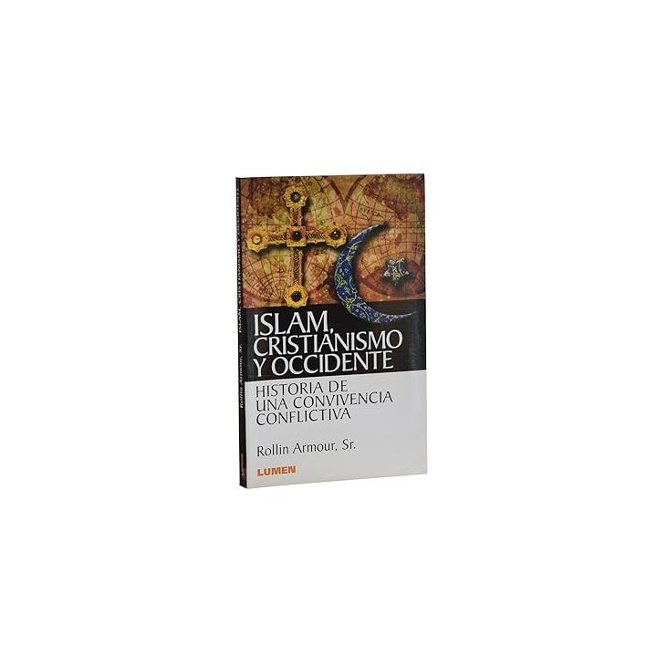 ISLAM, CRISTIANISMO Y OCCIDENTE. HISTORIA DE UNA CONVIVENCIA CONFLICTIVA